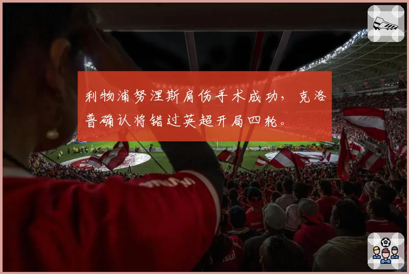 利物浦努涅斯肩伤手术成功，克洛普确认将错过英超开局四轮。
