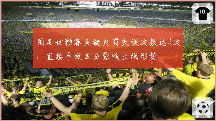国足世预赛关键判罚失误次数达3次，直接导致丢分影响出线形势