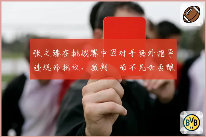 张之臻在挑战赛中因对手场外指导违规而抗议，裁判視而不见会否酿成冲突？