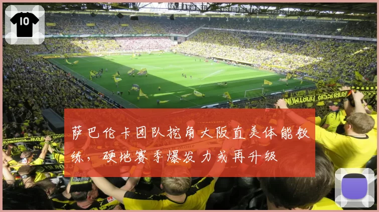 萨巴伦卡团队挖角大阪直美体能教练，硬地赛季爆发力或再升级